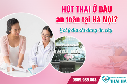 Hút thai ở đâu an toàn tại Hà Nội? Gợi ý địa chỉ đáng tin cậy