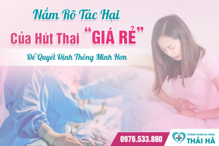 Nắm Rõ Tác Hại Của Hút Thai “Giá Rẻ” Để Quyết Định Thông Minh Hơn