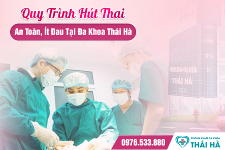Quy Trình Hút Thai An Toàn, Ít Đau Tại Đa Khoa Thái Hà