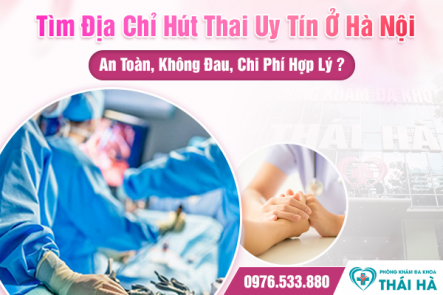 Tìm Địa Chỉ Hút Thai Uy Tín Ở Hà Nội: An Toàn, Không Đau, Chi Phí Hợp Lý ?