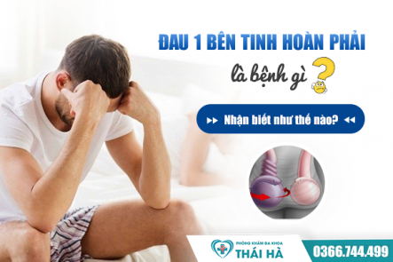 Đau một bên tinh hoàn phải- Nguyên nhân, triệu chứng và cách phòng ngừa